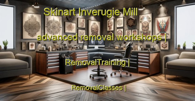 Skinart Inverugie Mill advanced removal workshops | RemovalTraining | RemovalClasses | SkinartTraining-United Kingdom